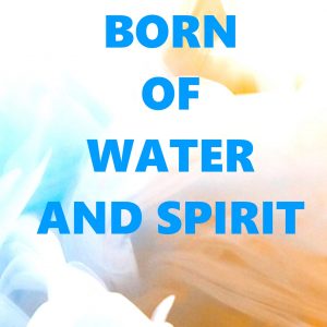 Born of Water and Spirit