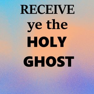 Receive Ye The Holy Ghost